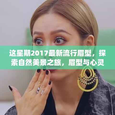 探索自然美景与心灵时尚之旅,2017最新流行眉型的魅力与宁静力量