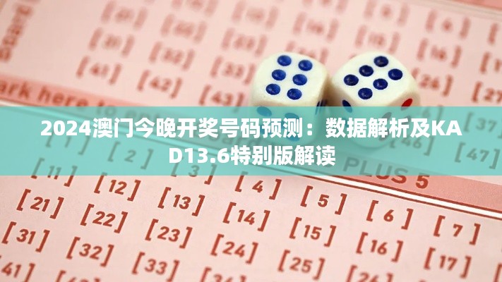 2024澳门今晚开奖号码预测:数据解析及KAD13.6特别版解读