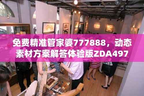 免费精准管家婆777888,动态素材方案解答体验版ZDA497.17