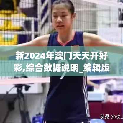 新2024年澳门天天开好彩,综合数据说明_编辑版QAM358.39
