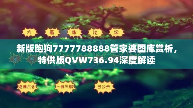 新版跑狗7777788888管家婆图库赏析,特供版QVW736.94深度解读