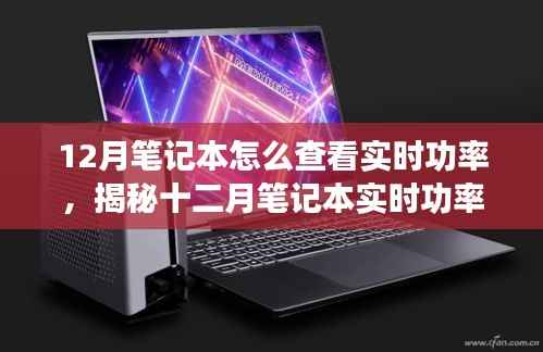 揭秘十二月笔记本实时功率查看之道,背景到应用地位的全面解读与操作指南
