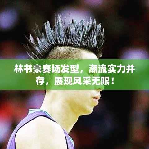 林书豪赛场发型,潮流实力并存,展现风采无限!