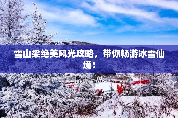 雪山梁绝美风光攻略,带你畅游冰雪仙境!