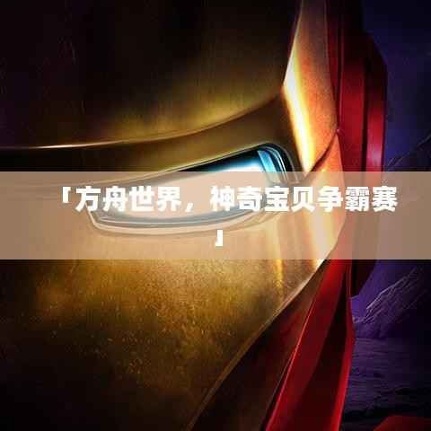 「方舟世界,神奇宝贝争霸赛」