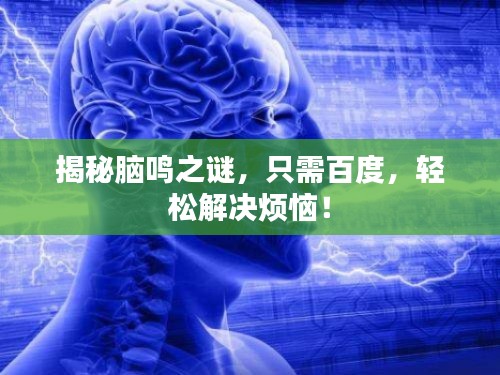 揭秘脑鸣之谜,只需百度,轻松解决烦恼!