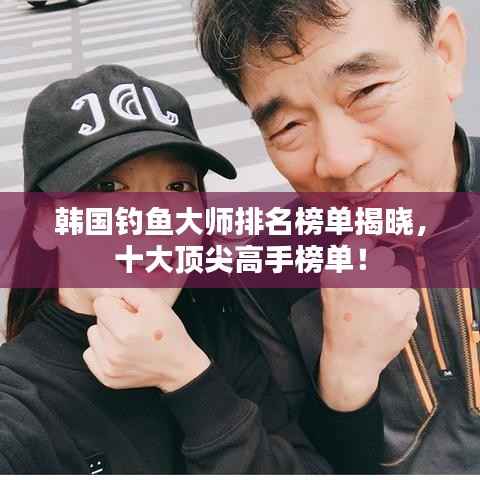 韩国钓鱼大师排名榜单揭晓,十大顶尖高手榜单!
