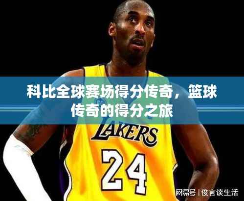 科比全球赛场得分传奇,篮球传奇的得分之旅