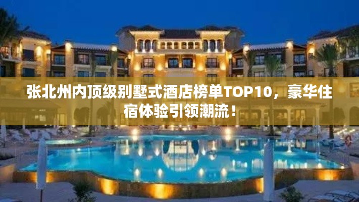 张北州内顶级别墅式酒店榜单TOP10,豪华住宿体验引领潮流!