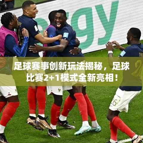 足球赛事创新玩法揭秘,足球比赛2+1模式全新亮相!