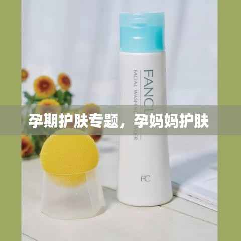 孕期护肤专题,孕妈妈护肤