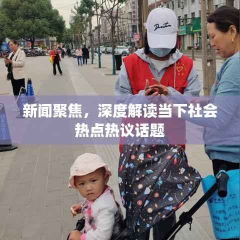 新闻聚焦,深度解读当下社会热点热议话题