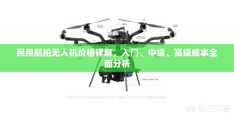 民用航拍无人机价格详解,入门、中级、高级成本全面分析